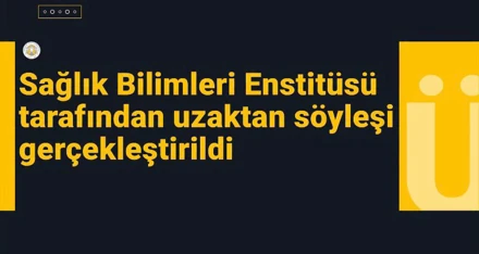Sağlık Bilimleri Enstitüsü Lisansüstü Eğitim Söyleşileri